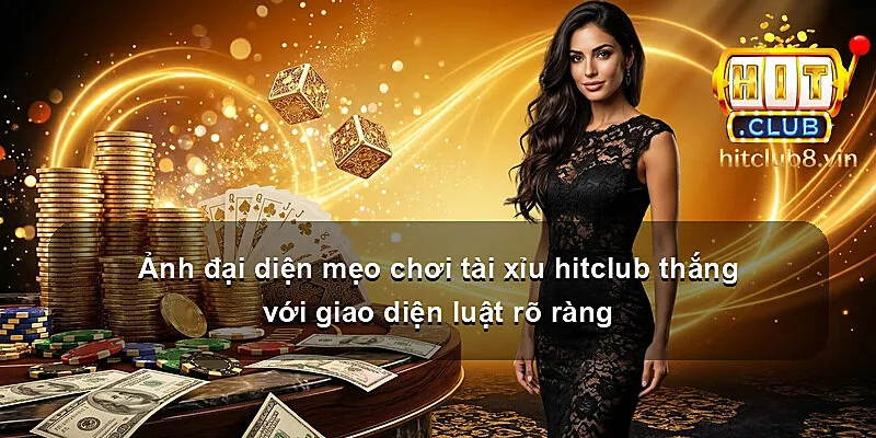 Ảnh đại diện mẹo chơi tài xỉu hitclub thắng với giao diện luật rõ ràng