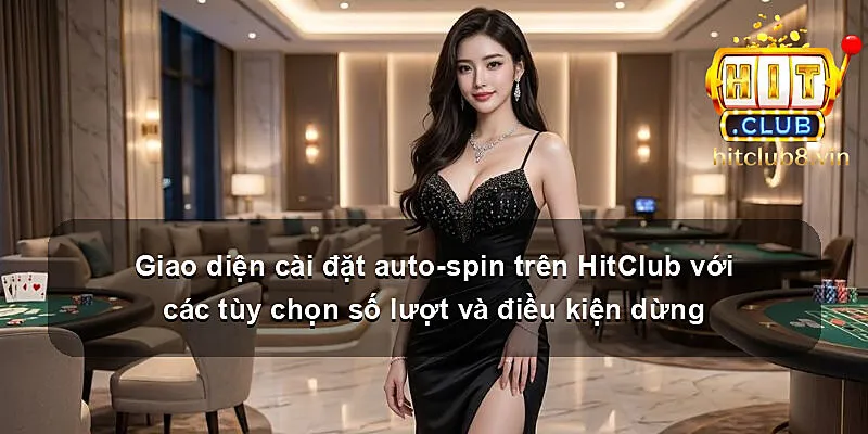 Giao diện cài đặt auto-spin trên HitClub với các tùy chọn số lượt và điều kiện dừng