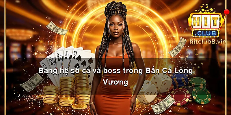 Bảng hệ số cá và boss trong Bắn Cá Long Vương