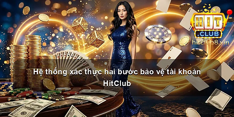 Hệ thống xác thực hai bước bảo vệ tài khoản HitClub