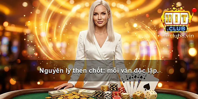 Nguyên lý then chốt: mỗi ván độc lập.