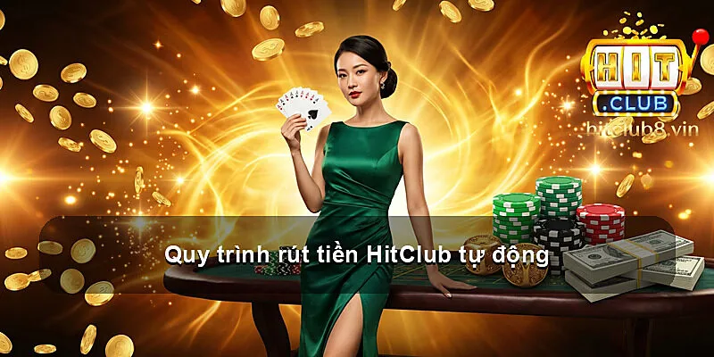 Quy trình rút tiền HitClub tự động
