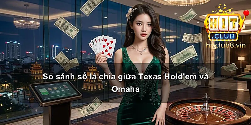 So sánh số lá chia giữa Texas Hold'em và Omaha