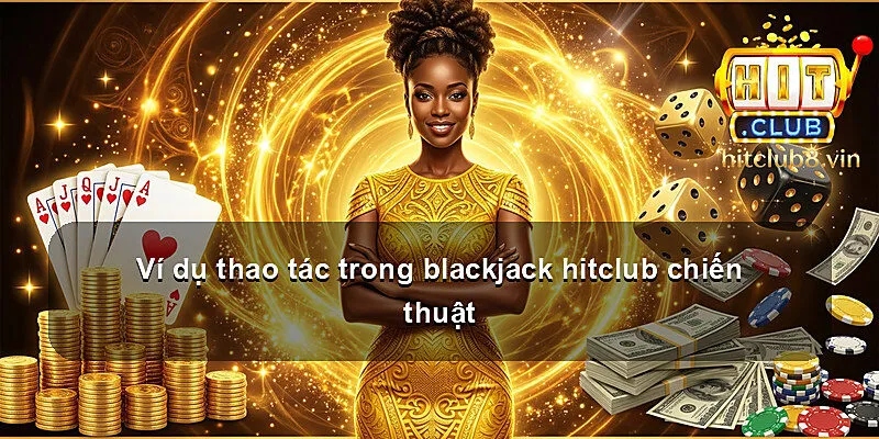 Ví dụ thao tác trong blackjack hitclub chiến thuật