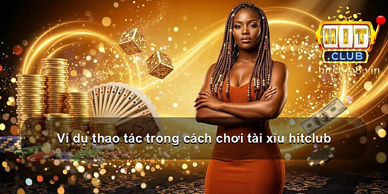 Ví dụ thao tác trong cách chơi tài xỉu hitclub