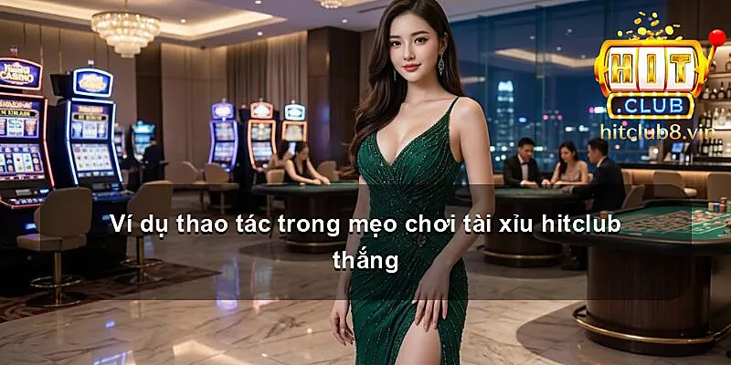 Ví dụ thao tác trong mẹo chơi tài xỉu hitclub thắng
