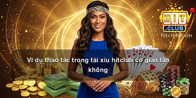 Ví dụ thao tác trong tài xỉu hitclub có gian lận không