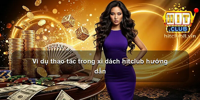 Ví dụ thao tác trong xì dách hitclub hướng dẫn