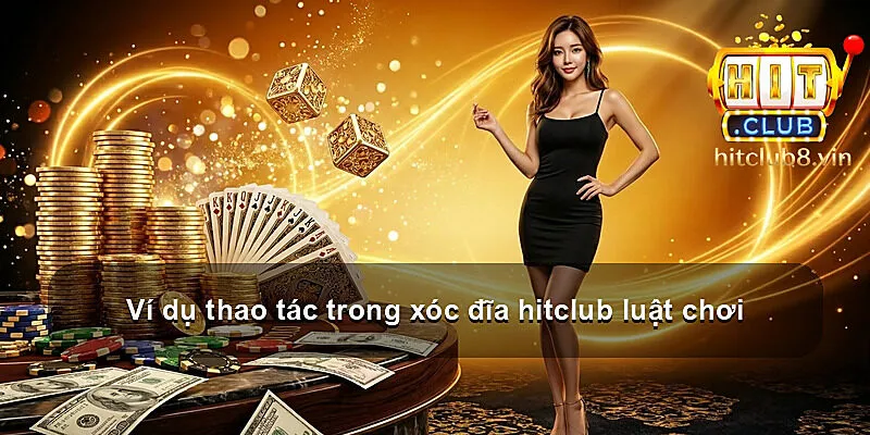 Ví dụ thao tác trong xóc đĩa hitclub luật chơi