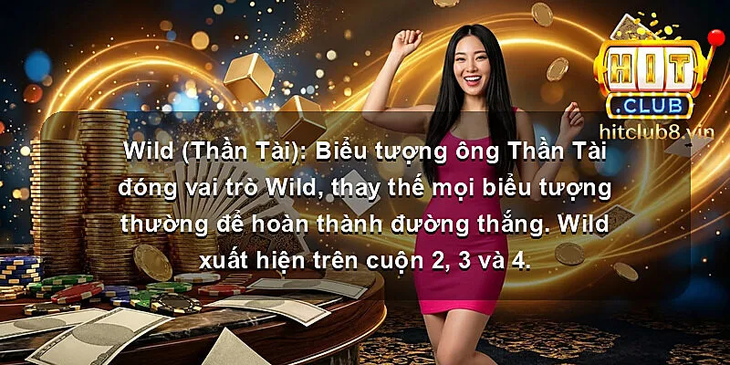 Wild (Thần Tài): Biểu tượng ông Thần Tài đóng vai trò Wild, thay thế mọi biểu tượng thường để hoàn thành đường thắng. Wild xuất hiện trên cuộn 2, 3 và 4.
