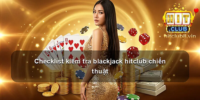 Checklist kiểm tra blackjack hitclub chiến thuật