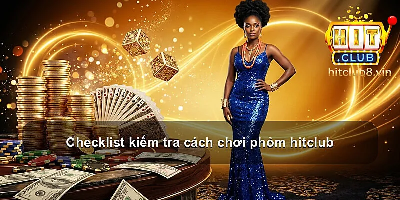 Checklist kiểm tra cách chơi phỏm hitclub