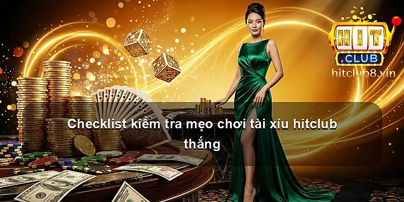 Checklist kiểm tra mẹo chơi tài xỉu hitclub thắng
