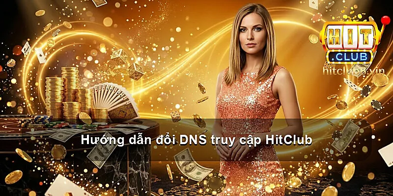 Hướng dẫn đổi DNS truy cập HitClub