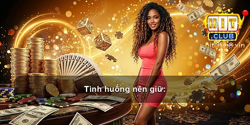 Tình huống nên giữ: