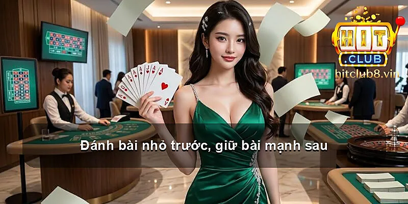 Đánh bài nhỏ trước, giữ bài mạnh sau