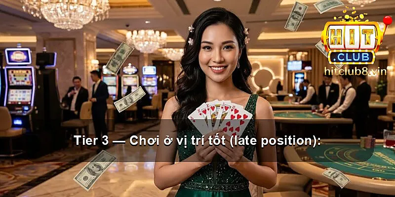 Tier 3 — Chơi ở vị trí tốt (late position):