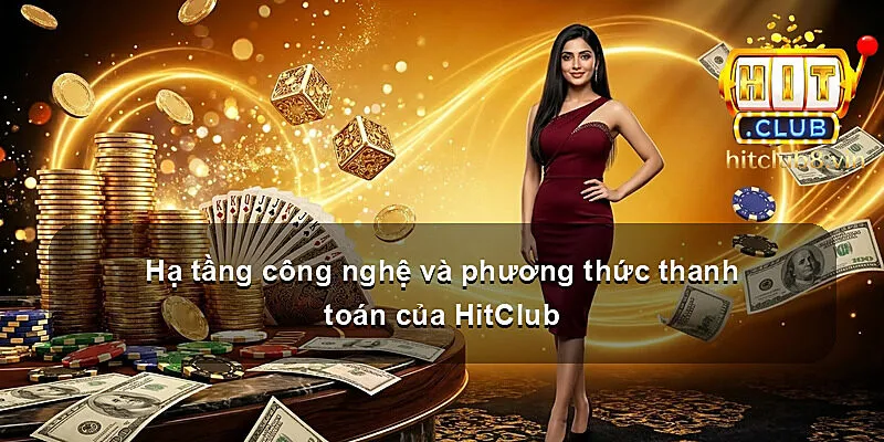 Hạ tầng công nghệ và phương thức thanh toán của HitClub