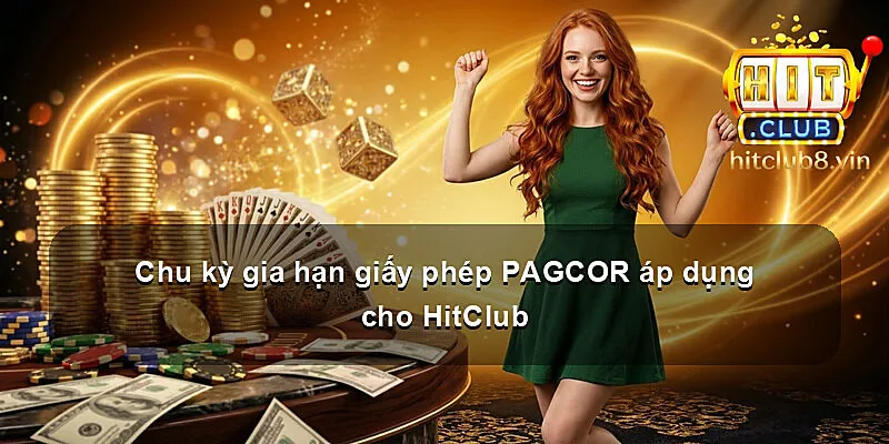 Chu kỳ gia hạn giấy phép PAGCOR áp dụng cho HitClub