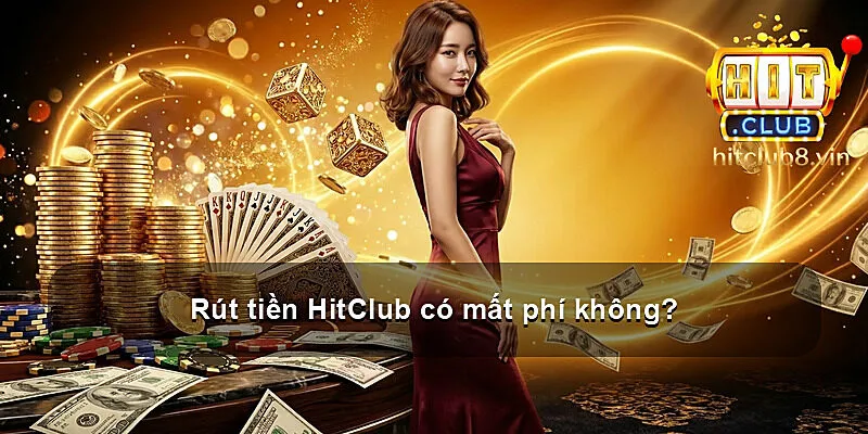 Rút tiền HitClub có mất phí không?