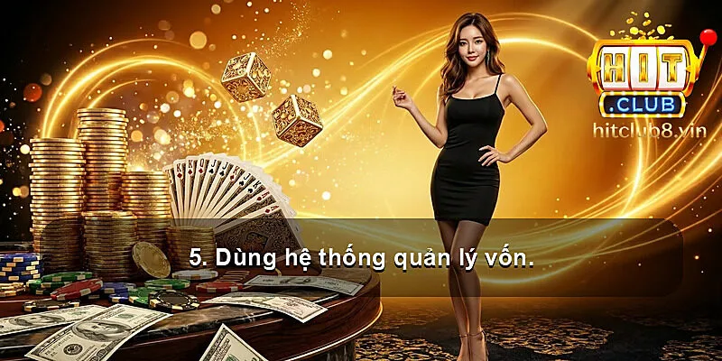 5. Dùng hệ thống quản lý vốn.