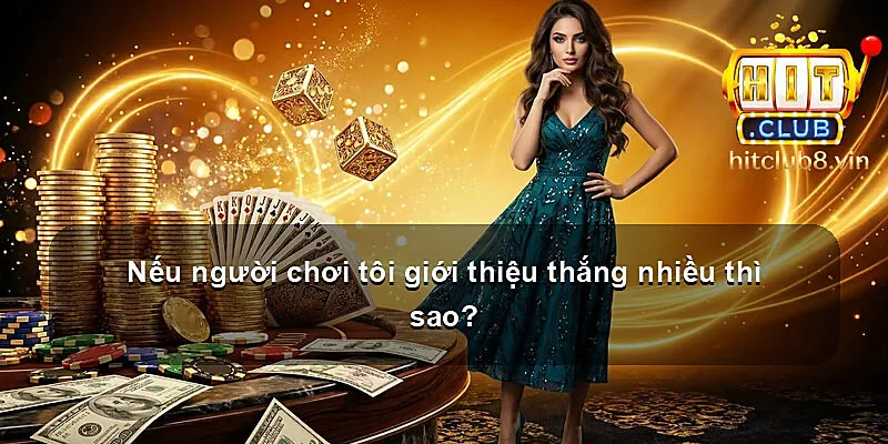 Nếu người chơi tôi giới thiệu thắng nhiều thì sao?